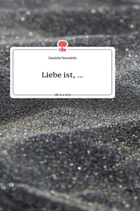 Liebe ist, ... Life is a Story - story.one