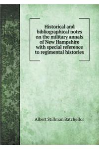 Historical and Bibliographical Notes on the Military Annals of New Hampshire with Special Reference to Regimental Histories