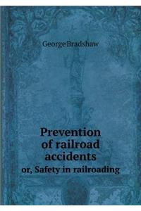 Prevention of Railroad Accidents Or, Safety in Railroading