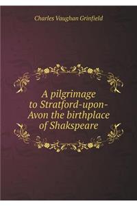 A pilgrimage to Stratford-upon-Avon the birthplace of Shakspeare