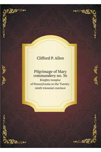 Pilgrimage of Mary Commandery No. 36 Knights Templar of Pennsylvania to the Twenty-Ninth Triennial Conclave