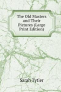Old Masters and Their Pictures (Large Print Edition)