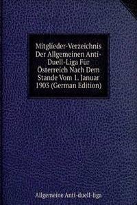Mitglieder-Verzeichnis Der Allgemeinen Anti-Duell-Liga Fur Osterreich Nach Dem Stande Vom 1. Januar 1903 (German Edition)