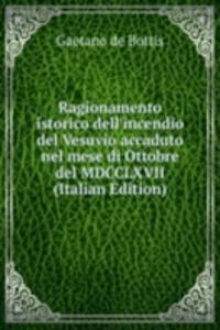 Ragionamento istorico dell'incendio del Vesuvio accaduto nel mese di Ottobre del MDCCLXVII (Italian Edition)