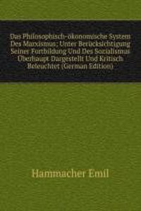 Das Philosophisch-okonomische System Des Marxismus; Unter Berucksichtigung Seiner Fortbildung Und Des Sozialismus Uberhaupt Dargestellt Und Kritisch Beleuchtet (German Edition)
