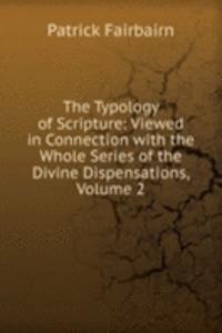 Typology of Scripture: Viewed in Connection with the Whole Series of the Divine Dispensations, Volume 2