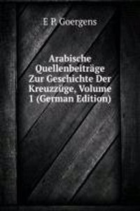 Arabische Quellenbeitrage Zur Geschichte Der Kreuzzuge, Volume 1 (German Edition)