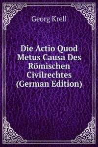 Die Actio Quod Metus Causa Des Romischen Civilrechtes (German Edition)