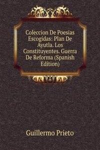 Coleccion De Poesias Escogidas: Plan De Ayutla. Los Constituyentes. Guerra De Reforma (Spanish Edition)