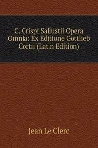 C. Crispi Sallustii Opera Omnia: Ex Editione Gottlieb Cortii (Latin Edition)