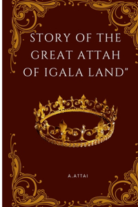 Story of the Great Attah of Igala Land