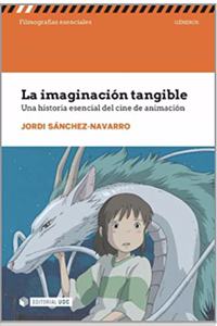 La imaginacion tangible. Una historia esencial del cine de animacion