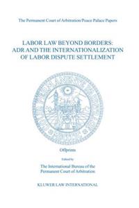 Labor Law Beyond Borders: ADR and the Internationalization of Labor Dispute Settlement