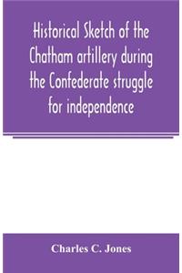 Historical sketch of the Chatham artillery during the Confederate struggle for independence