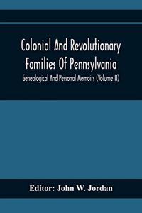 Colonial And Revolutionary Families Of Pennsylvania; Genealogical And Personal Memoirs (Volume Ii)