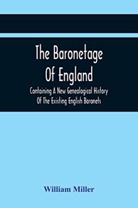 Baronetage Of England, Containing A New Genealogical History Of The Existing English Baronets, And Baronets Of Great Britain, And Of The United Kingdom, From The Institution Of The Order In 1611 To The Last Creation