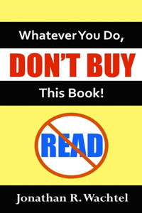 Whatever You Do, Don't Buy This Book!