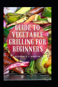 Guide To Vegetable Grilling For Beginners
