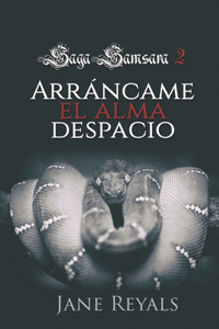 Arráncame el alma despacio