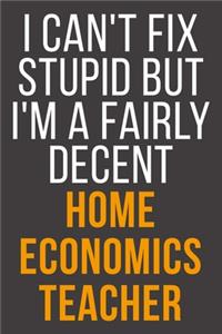 I Can't Fix Stupid But I'm A Fairly Decent Home Economics Teacher