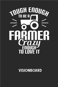 TOUGH ENOUGH TO BE A FARMER CRAZY ENOUGH TO LOVE IT - Visionboard