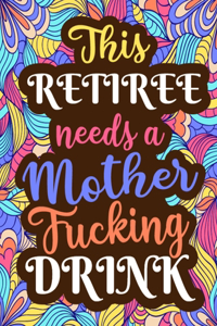 This Retiree Needs A Mother Fucking Drink: Fun Design Retiree Swear Coloring Book Best Retirement Gift Ideas for Grandfather and Grandma, Cute Illustration of Swear Word Coloring for Adults