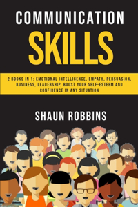 Communication Skills: 2 Books in 1: Emotional Intelligence, Empath, Persuasion, Business, Leadership, Boost Your Self-Esteem and Confidence in Any Situation