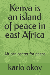 Kenya is an island of peace in east Africa
