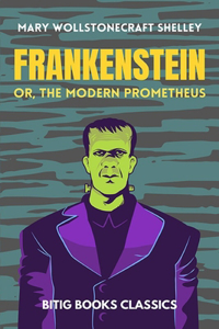 Frankenstein; or, the Modern Prometheus (Illustrated)