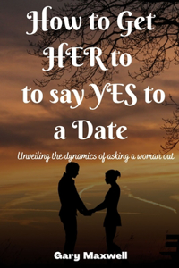 HOW TO GET HER TO SAY YES TO A DATE