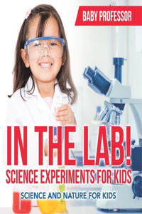 In The Lab! Science Experiments for Kids Science and Nature for Kids