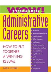 Wow! Resumes for Administrative Careers: How to Put Together a Winning Resume