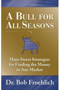 A Bull for All Seasons: Main Street Strategies for Finding the Money in Any Market