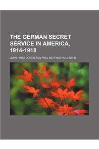 The German Secret Service in America, 1914-1918