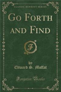 Go Forth and Find (Classic Reprint)