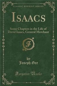 Isaacs: Some Chapters in the Life of David Isaacs, General Merchant (Classic Reprint)