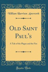Old Saint Paul's: A Tale of the Plague and the Fire (Classic Reprint)