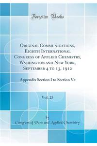 Original Communications, Eighth International Congress of Applied Chemistry, Washington and New York, September 4 to 13, 1912, Vol. 25: Appendix Section I to Section Ve (Classic Reprint)