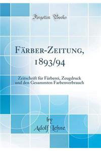 FÃ¤rber-Zeitung, 1893/94: Zeitschrift FÃ¼r FÃ¤rberei, Zeugdruck Und Den Gesammten Farbenverbrauch (Classic Reprint)