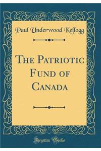 The Patriotic Fund of Canada (Classic Reprint)