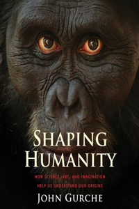 Shaping Humanity: How Science, Art, and Imagination Help Us Understand Our Origins