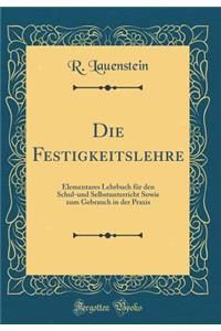 Die Festigkeitslehre: Elementares Lehrbuch Fur Den Schul-Und Selbstunterricht Sowie Zum Gebrauch in Der Praxis (Classic Reprint)