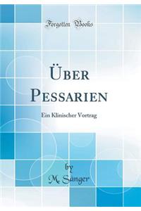 ï¿½ber Pessarien: Ein Klinischer Vortrag (Classic Reprint)
