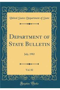 Department of State Bulletin, Vol. 82: July, 1982 (Classic Reprint)