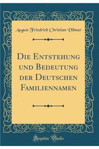 Die Entstehung und Bedeutung der Deutschen Familiennamen (Classic Reprint)