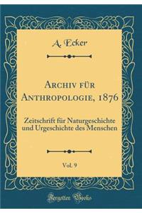 Archiv FÃ¼r Anthropologie, 1876, Vol. 9: Zeitschrift FÃ¼r Naturgeschichte Und Urgeschichte Des Menschen (Classic Reprint)