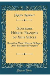 Glossaire Hebreu-Francais Du Xiiie Siecle: Recueil de Mots Hebreux Bibliques Avec Traduction Francaise (Classic Reprint)