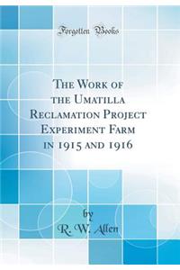 The Work of the Umatilla Reclamation Project Experiment Farm in 1915 and 1916 (Classic Reprint)