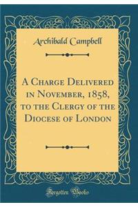 A Charge Delivered in November, 1858, to the Clergy of the Diocese of London (Classic Reprint)