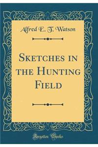 Sketches in the Hunting Field (Classic Reprint)